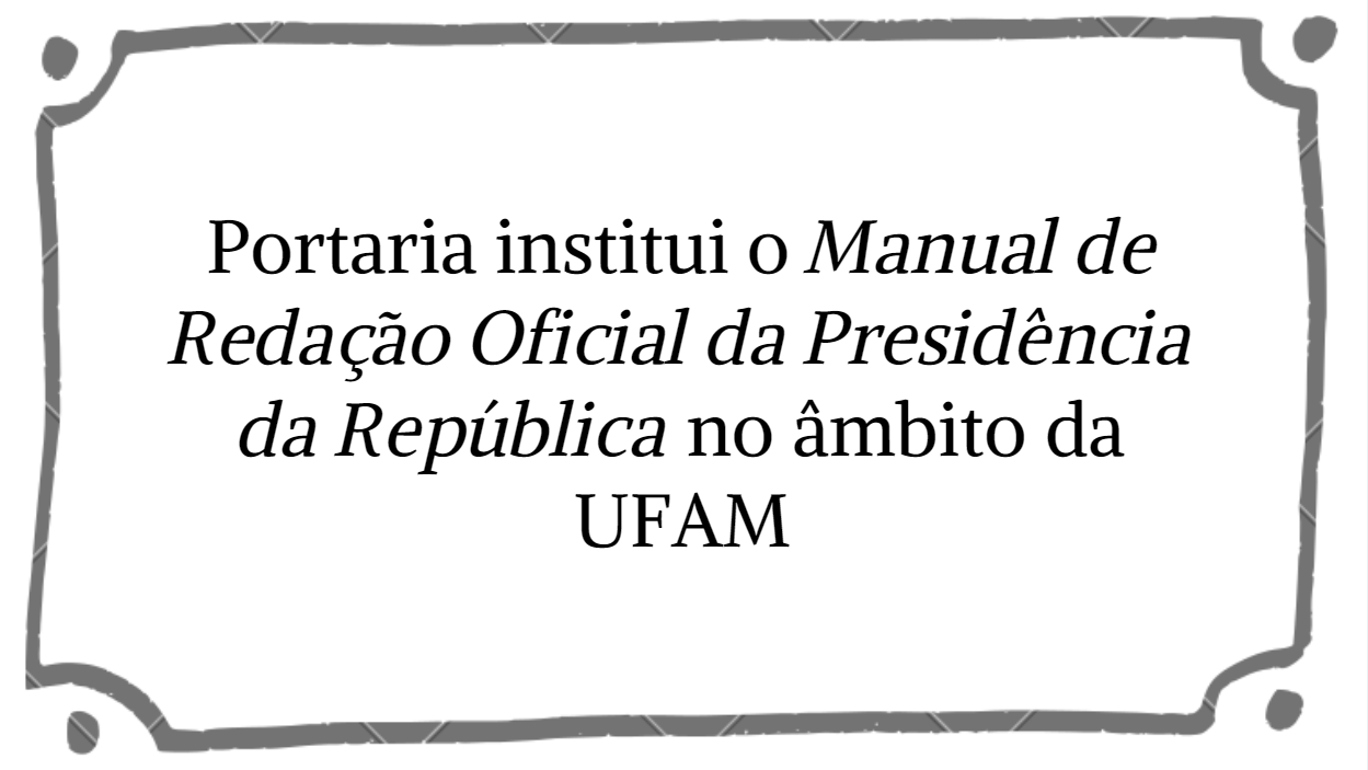 Portaria institui o Manual de Redação Oficial da Presidência da República no âmbito da UFAM